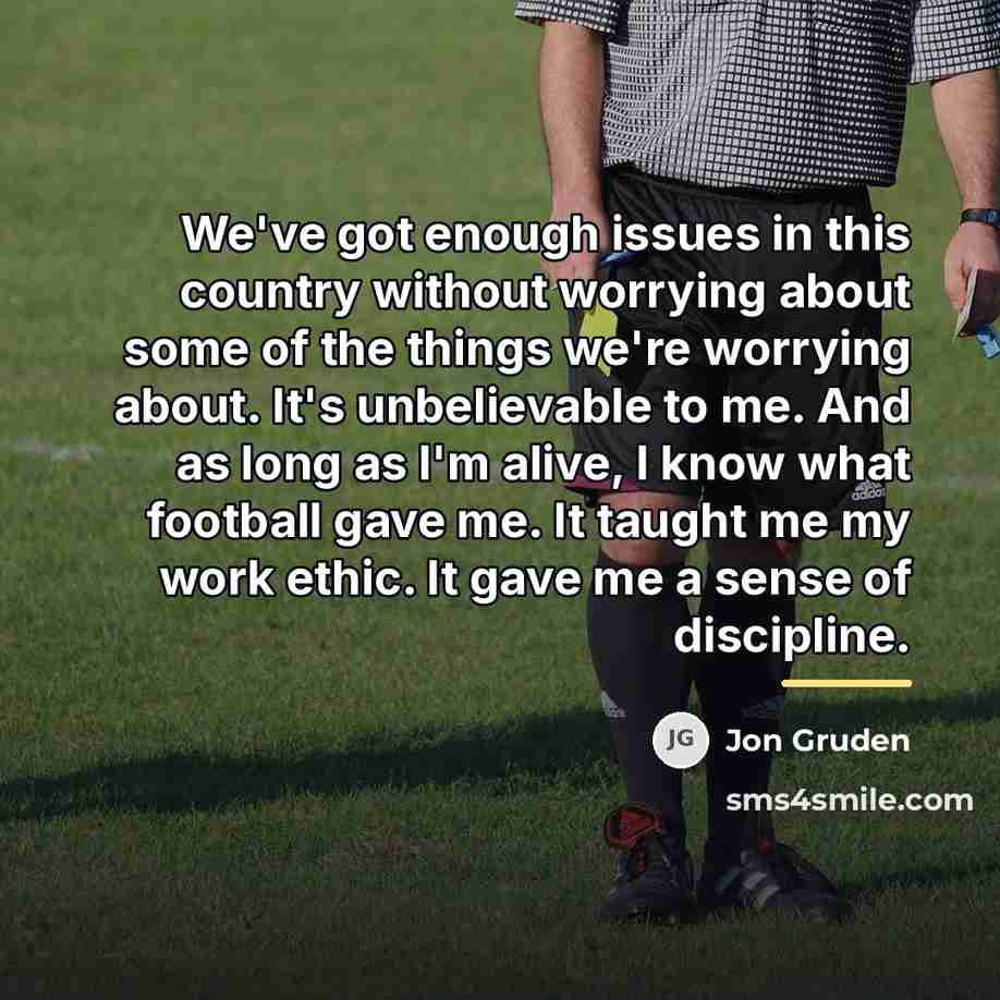 “We've got enough issues in this country without worrying about…” quote by Jon Gruden