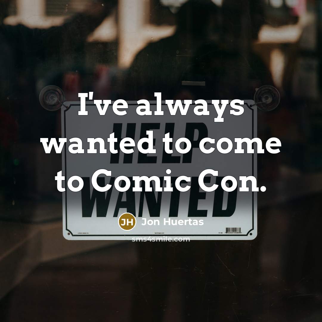 “I've always wanted to come to Comic Con.…” quote by Jon Huertas