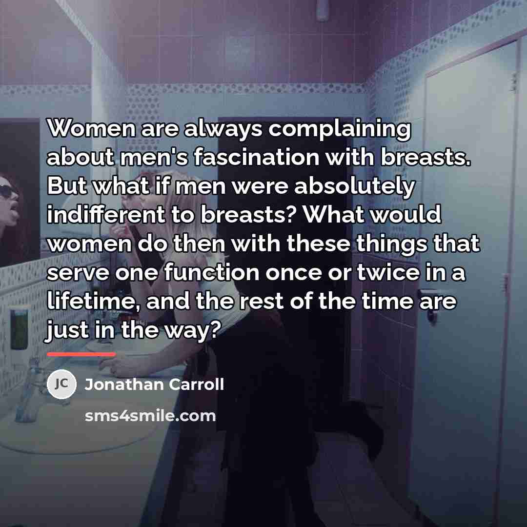 “Women are always complaining about men's fascination with breasts. But…” quote by Jonathan Carroll