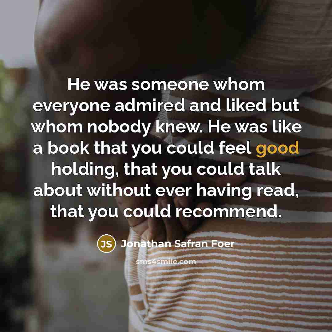“He was someone whom everyone admired and liked but whom…” quote by Jonathan Safran Foer