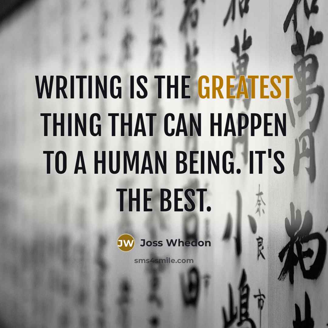 “Writing is the greatest thing that can happen to a human being. It's the best.” quote by Joss Whedon