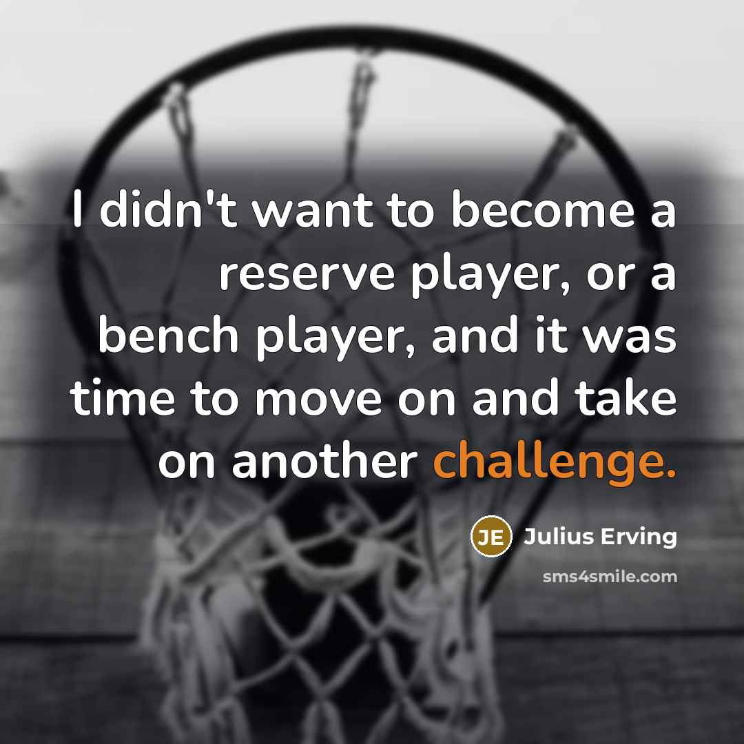 “I didn't want to become a reserve player, or a…” quote by Julius Erving