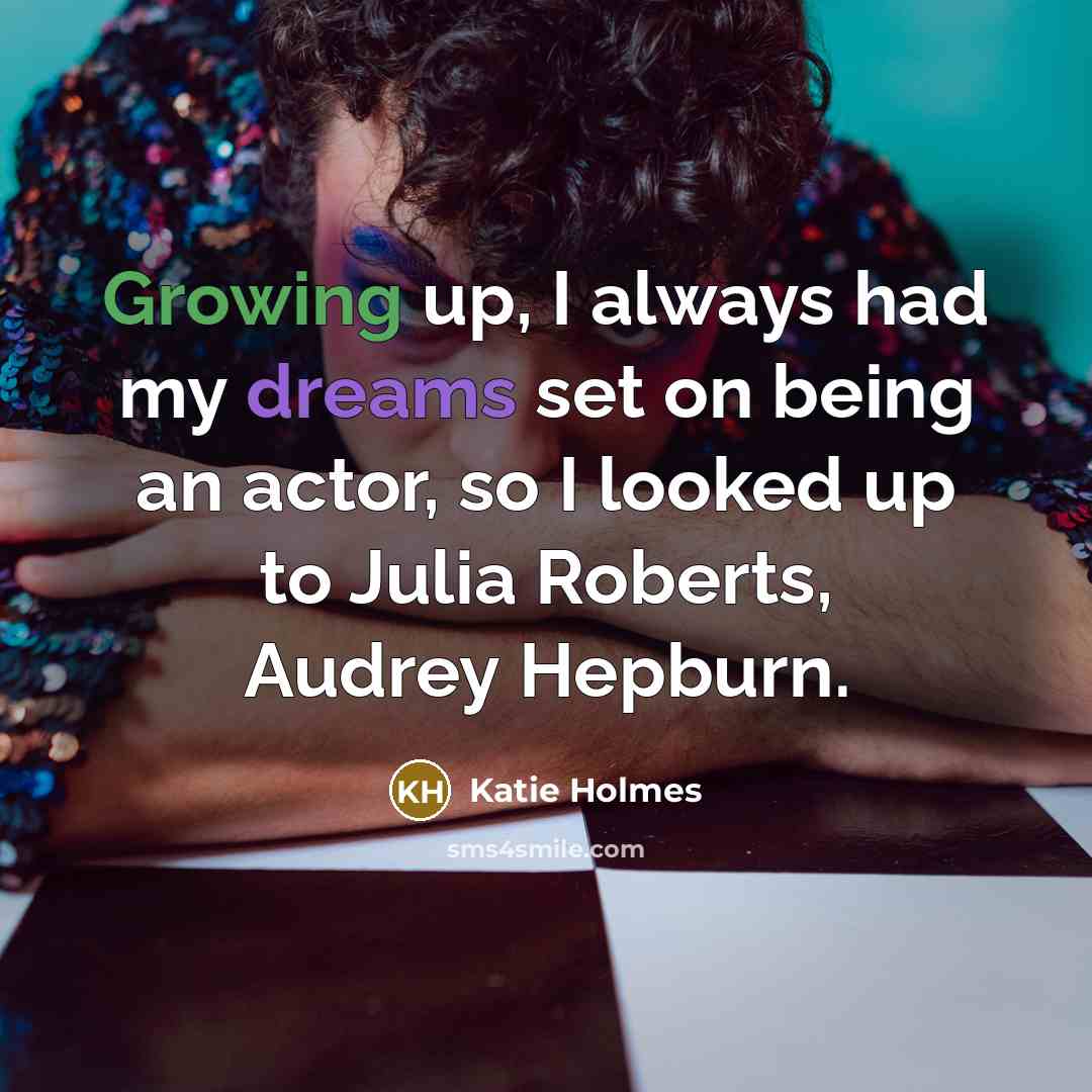 “Growing up, I always had my dreams set on being…” quote by Katie Holmes