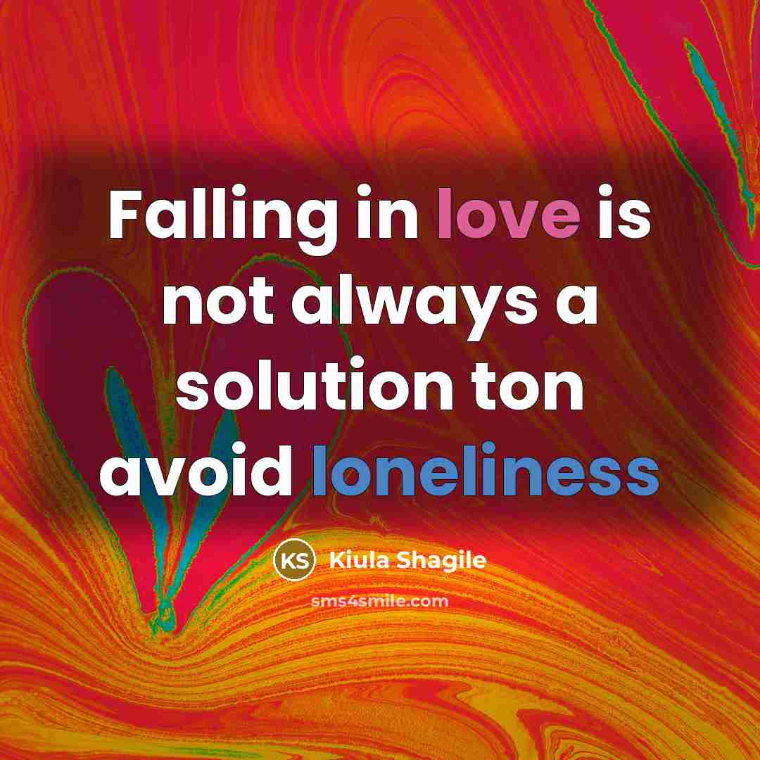 “Falling in love is not always a solution ton avoid loneliness” quote by Kiula Shagile