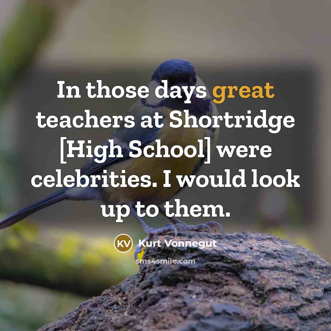 “In those days great teachers at Shortridge [High School] were…” quote by Kurt Vonnegut