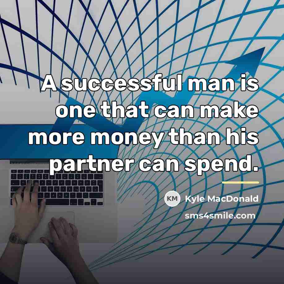 “A successful man is one that can make more money…” quote by Kyle MacDonald