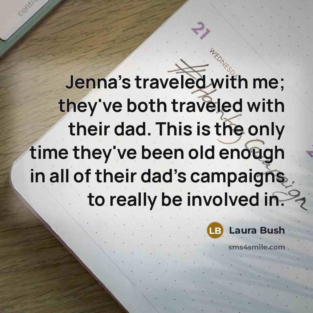 “Jenna's traveled with me; they've both traveled with their dad.…” quote by Laura Bush