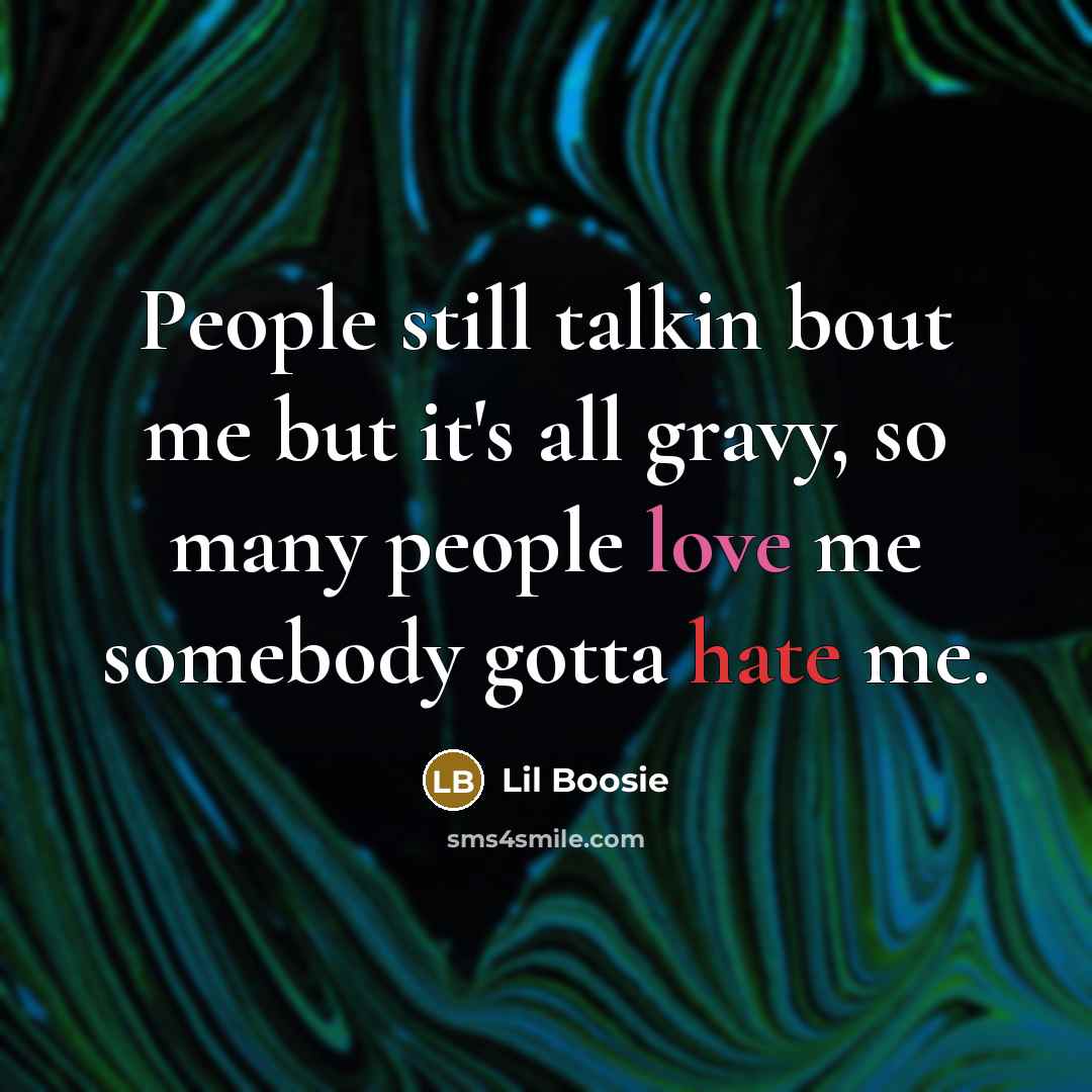 “People still talkin bout me but it's all gravy, so many people love me somebody gotta hate me.” quote by Lil Boosie