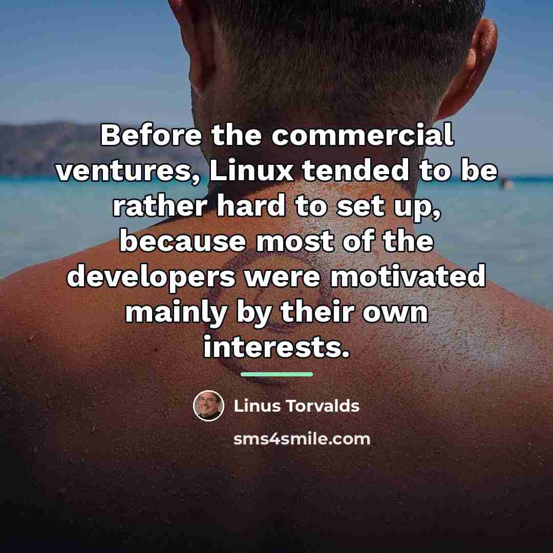 “Before the commercial ventures, Linux tended to be rather hard…” quote by Linus Torvalds