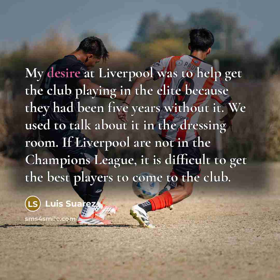 “My desire at Liverpool was to help get the club…” quote by Luis Suarez