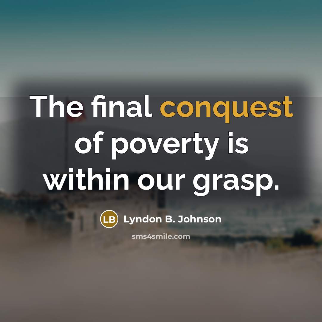 “The final conquest of poverty is within our grasp.…” quote by Lyndon B. Johnson