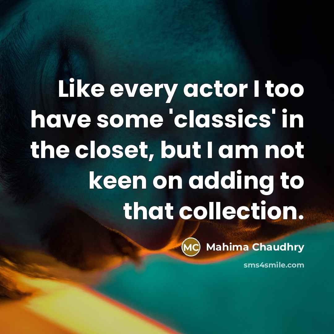 “Like every actor I too have some 'classics' in the…” quote by Mahima Chaudhry