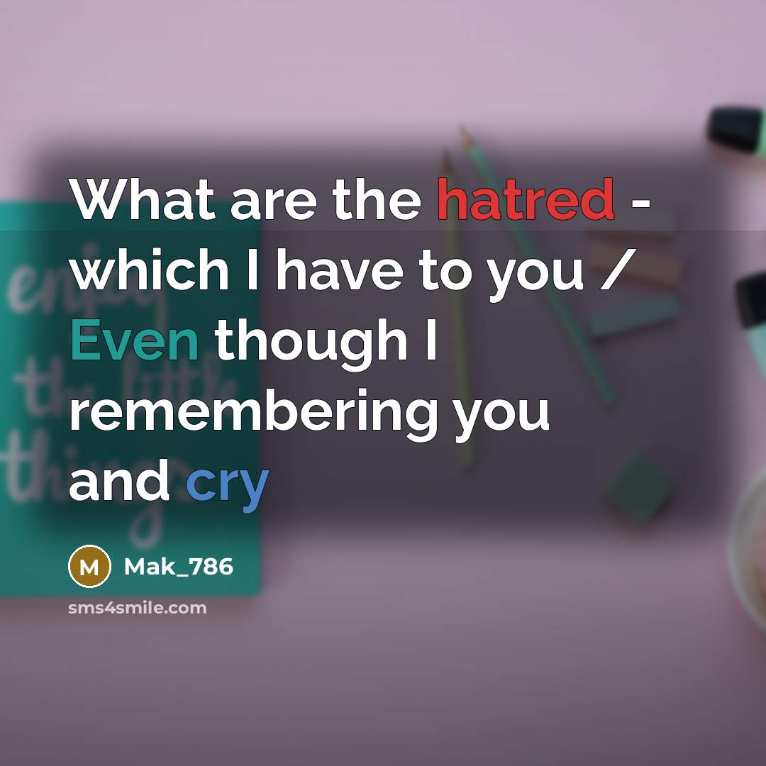 “What are the hatred - which I have to you / Even though I remembering you and cry” quote by Mak_786