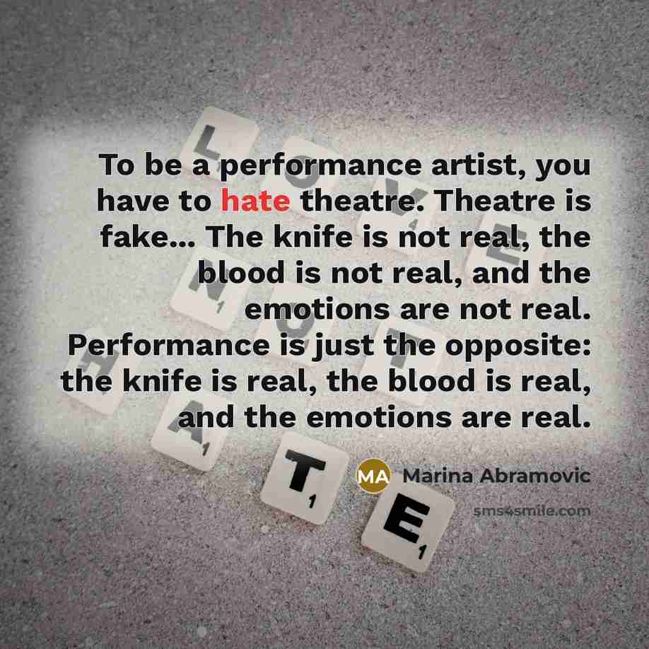 “To be a performance artist, you have to hate theatre.…” quote by Marina Abramovic