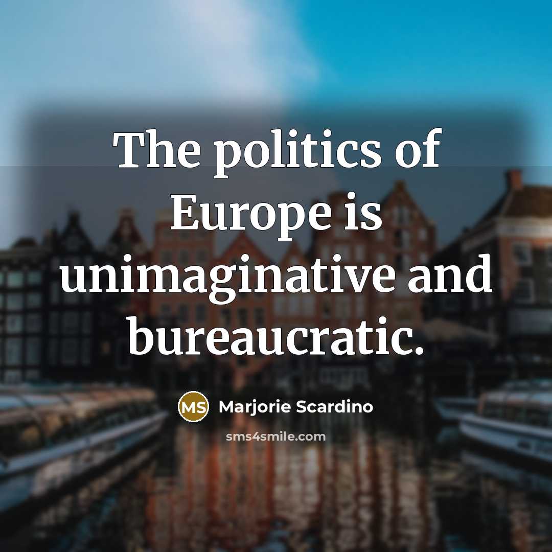 “The politics of Europe is unimaginative and bureaucratic.…” quote by Marjorie Scardino