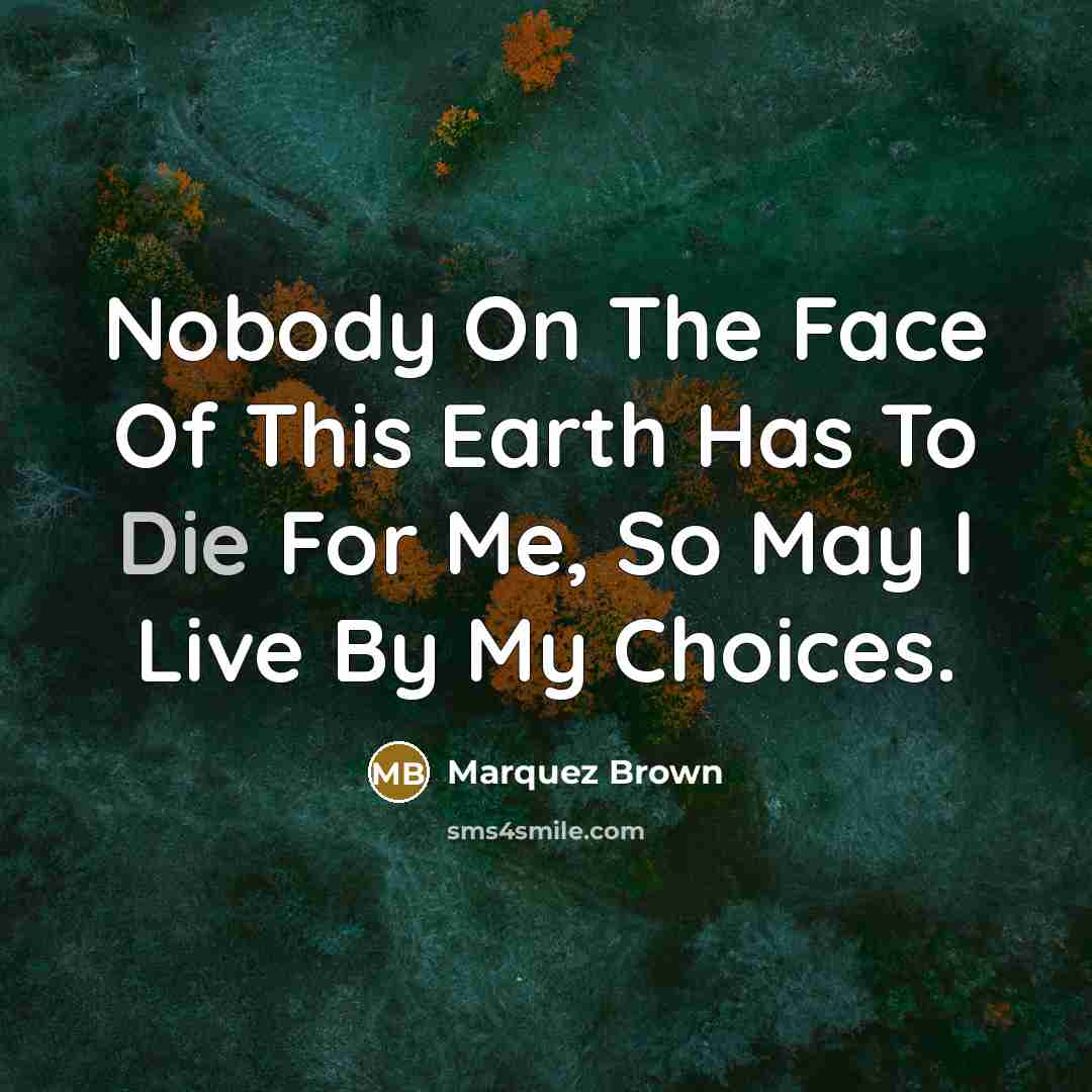 “Nobody On The Face Of This Earth Has To Die…” quote by Marquez Brown