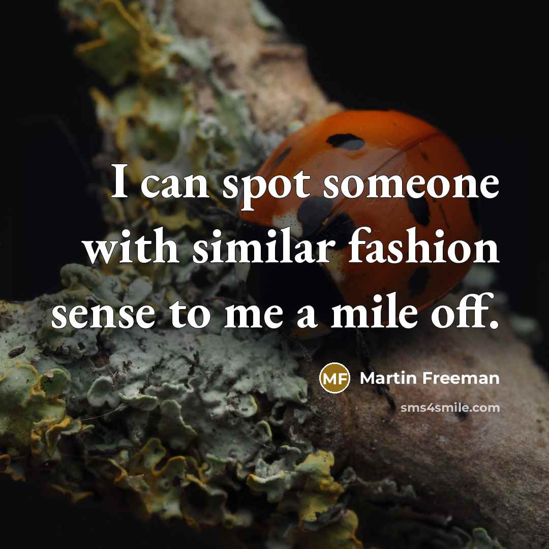 “I can spot someone with similar fashion sense to me…” quote by Martin Freeman