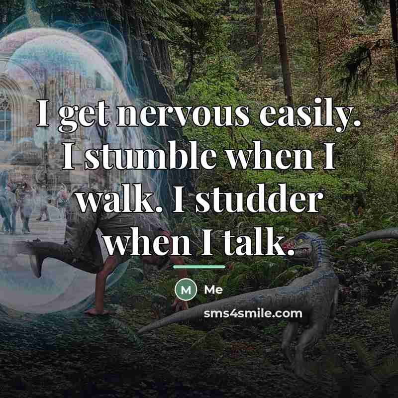 “I get nervous easily. I stumble when I walk. I…” quote by Me