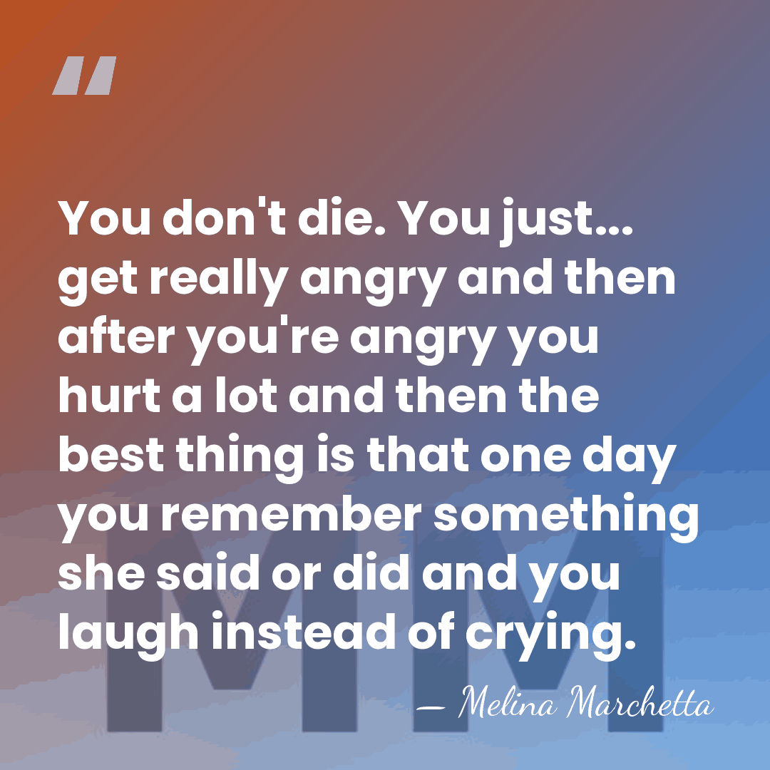 You don't die. You just... get really angry and then after you're&hellip; - Melina Marchetta