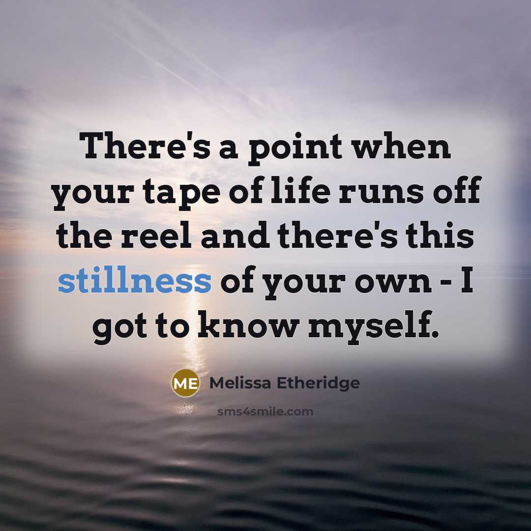 “There's a point when your tape of life runs off…” quote by Melissa Etheridge
