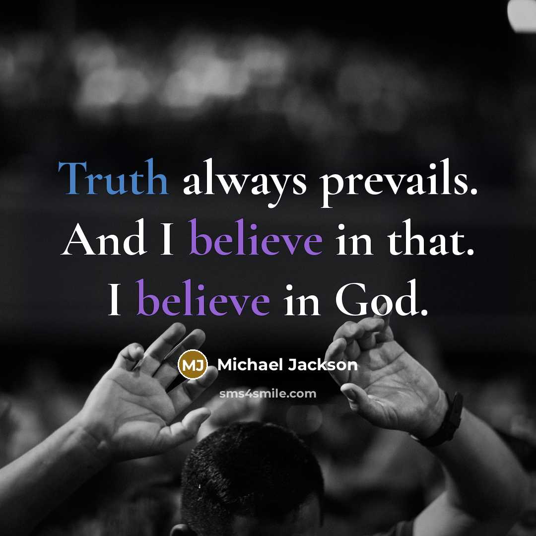“Truth always prevails. And I believe in that. I believe…” quote by Michael Jackson