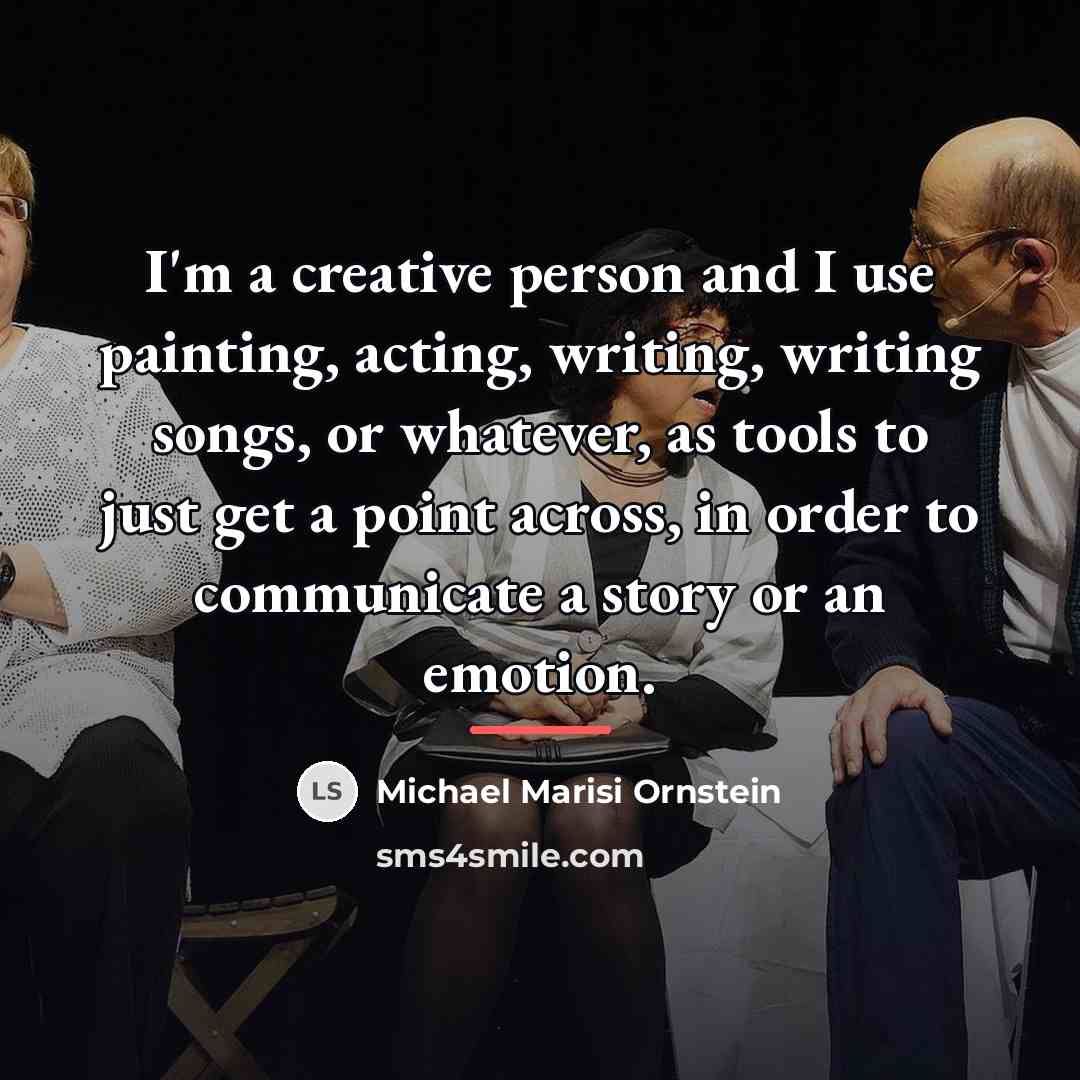 “I'm a creative person and I use painting, acting, writing,…” quote by Michael Marisi Ornstein