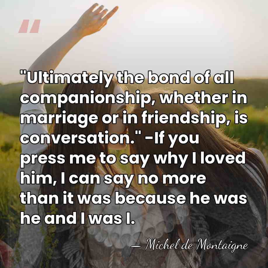 "Ultimately the bond of all companionship, whether in marriage or in friendship,&hellip; - Michel de Montaigne