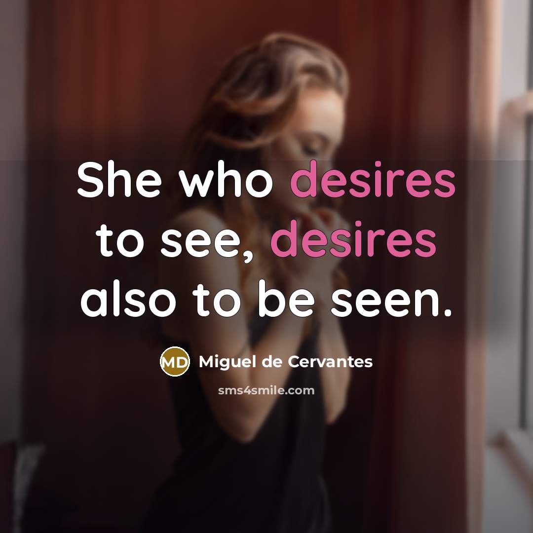 “She who desires to see, desires also to be seen.…” quote by Miguel de Cervantes
