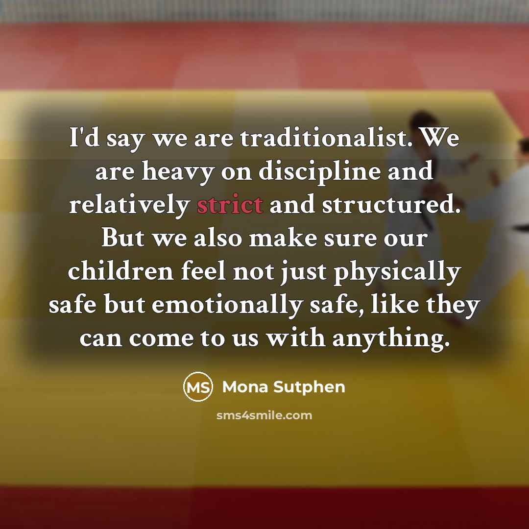 “I'd say we are traditionalist. We are heavy on discipline…” quote by Mona Sutphen
