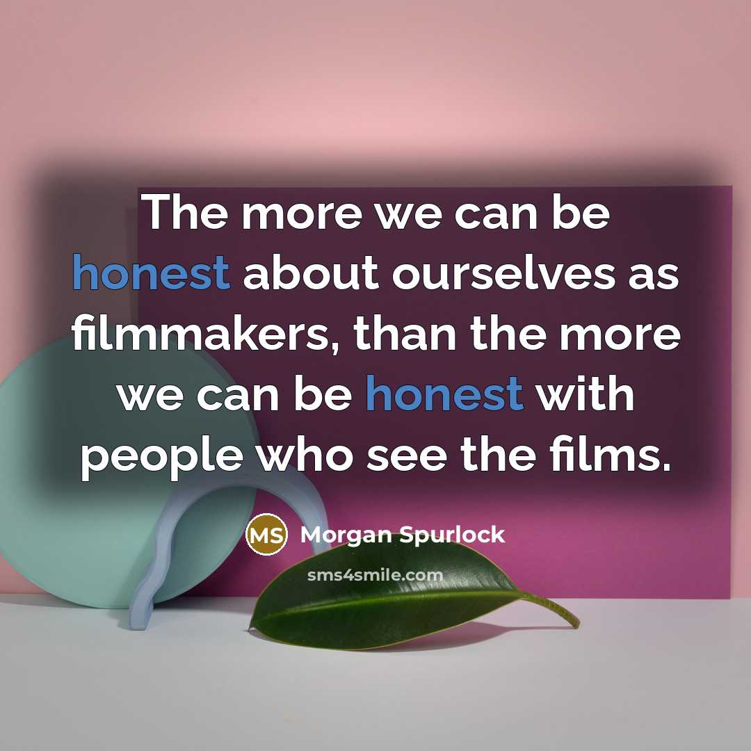 “The more we can be honest about ourselves as filmmakers,…” quote by Morgan Spurlock