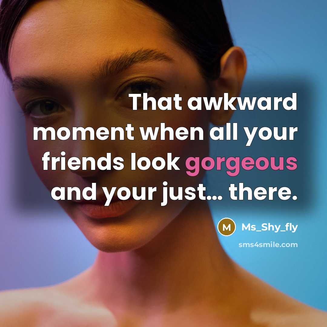 “That awkward moment when all your friends look gorgeous and…” quote by Ms_shy_fly