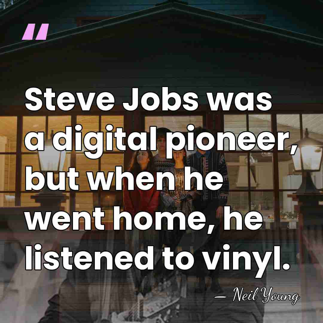Steve Jobs was a digital pioneer, but when he went home, he&hellip; - Neil Young