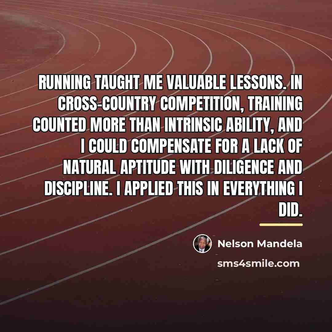 “Running taught me valuable lessons. In cross-country competition, training counted…” quote by Nelson Mandela