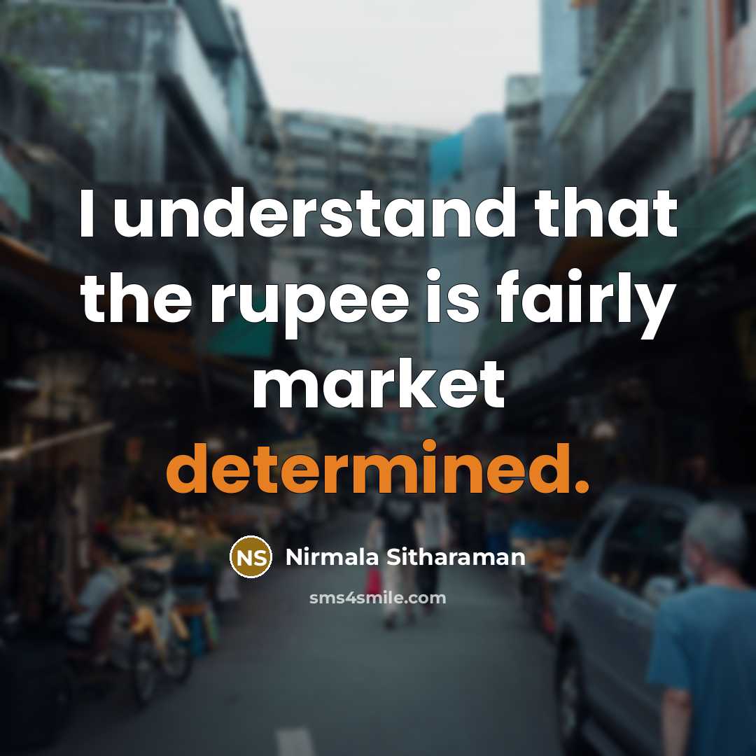 “I understand that the rupee is fairly market determined.…” quote by Nirmala Sitharaman