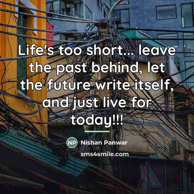 “Life's too short... leave the past behind, let the future…” quote by Nishan Panwar