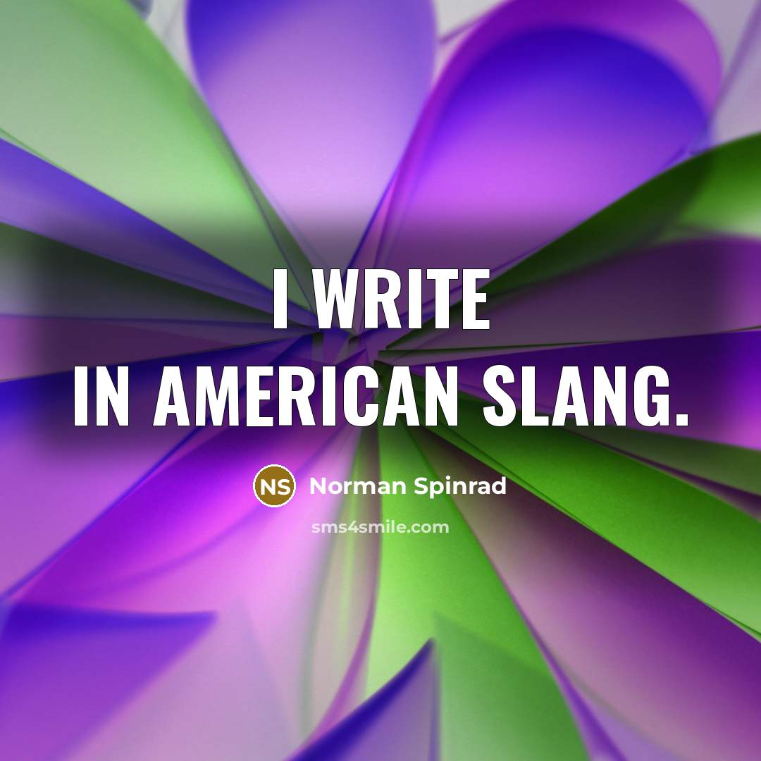“I write in American slang.…” quote by Norman Spinrad