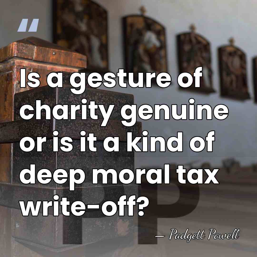 Is a gesture of charity genuine or is it a kind of&hellip; - Padgett Powell