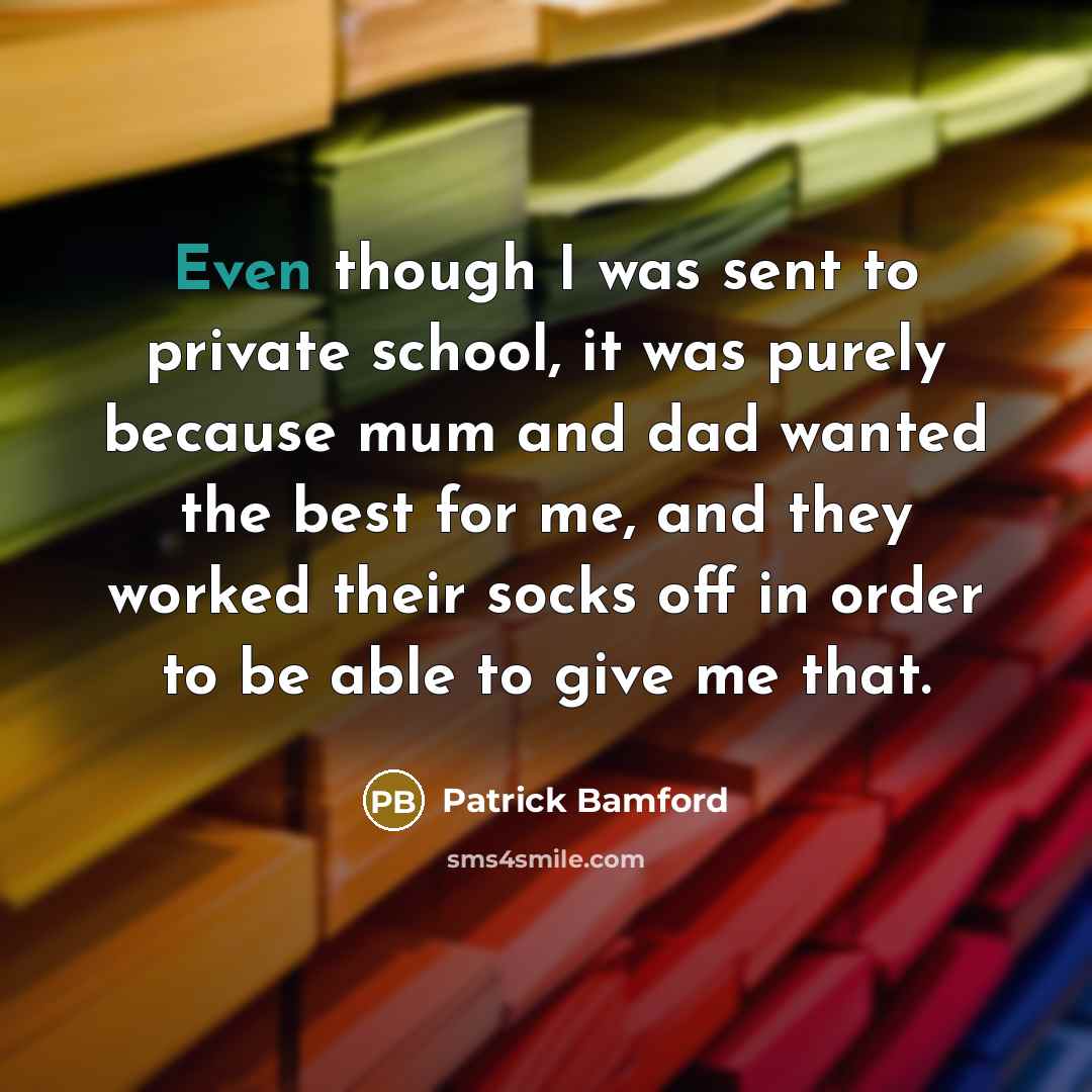 “Even though I was sent to private school, it was…” quote by Patrick Bamford