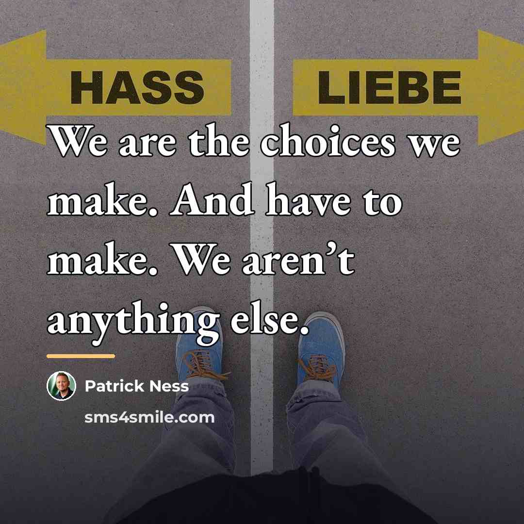 “We are the choices we make. And have to make.…” quote by Patrick Ness