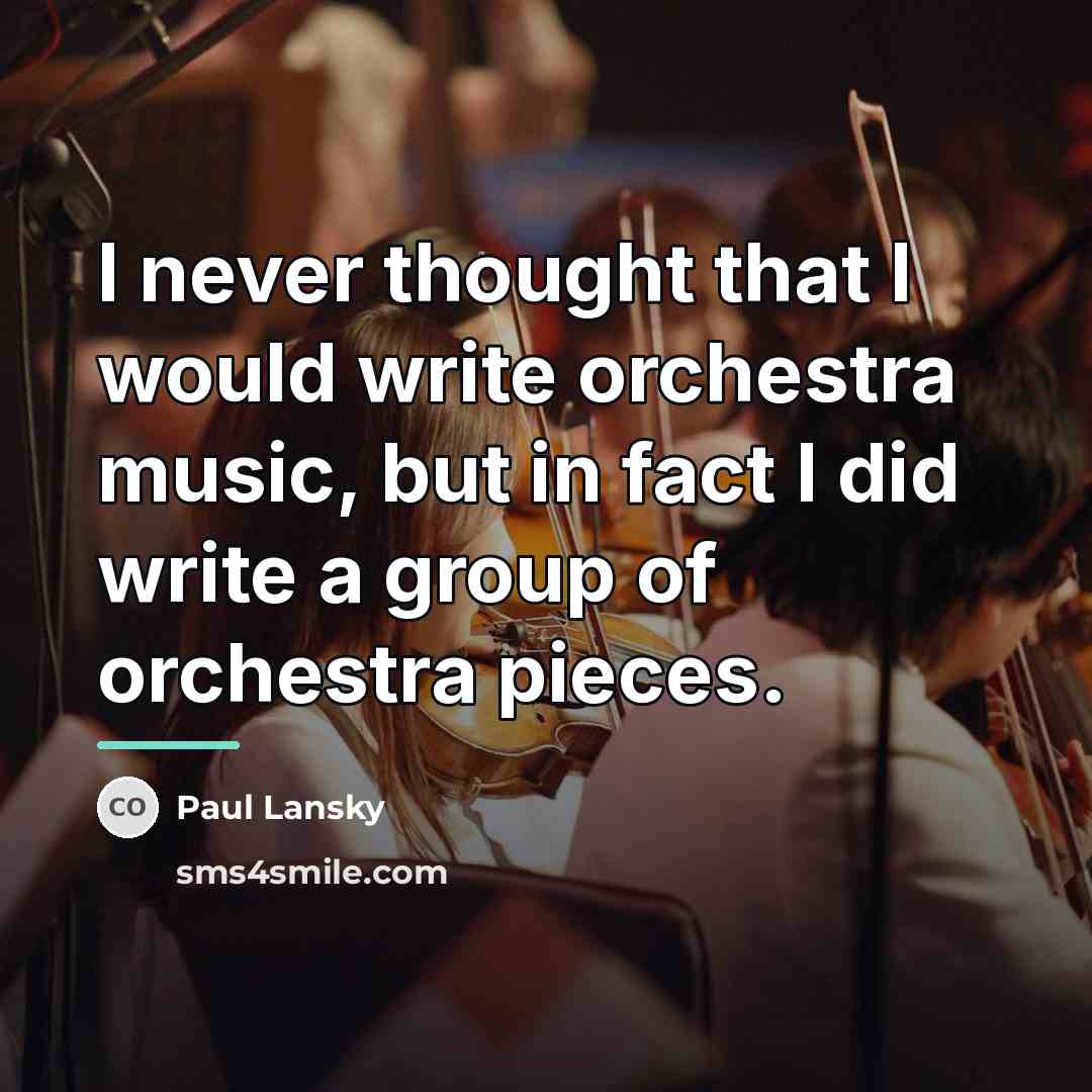 “I never thought that I would write orchestra music, but…” quote by Paul Lansky