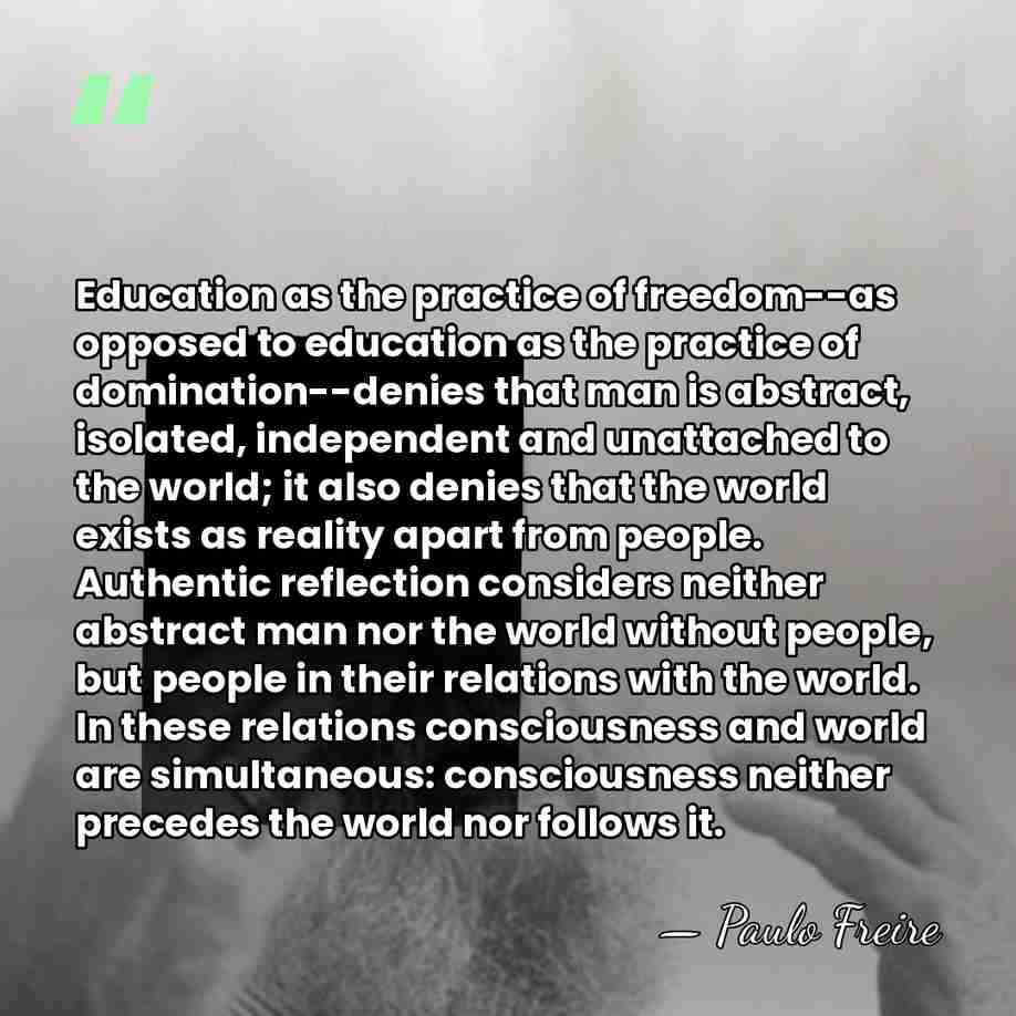 Education as the practice of freedom--as opposed to education as the practice&hellip; - Paulo Freire