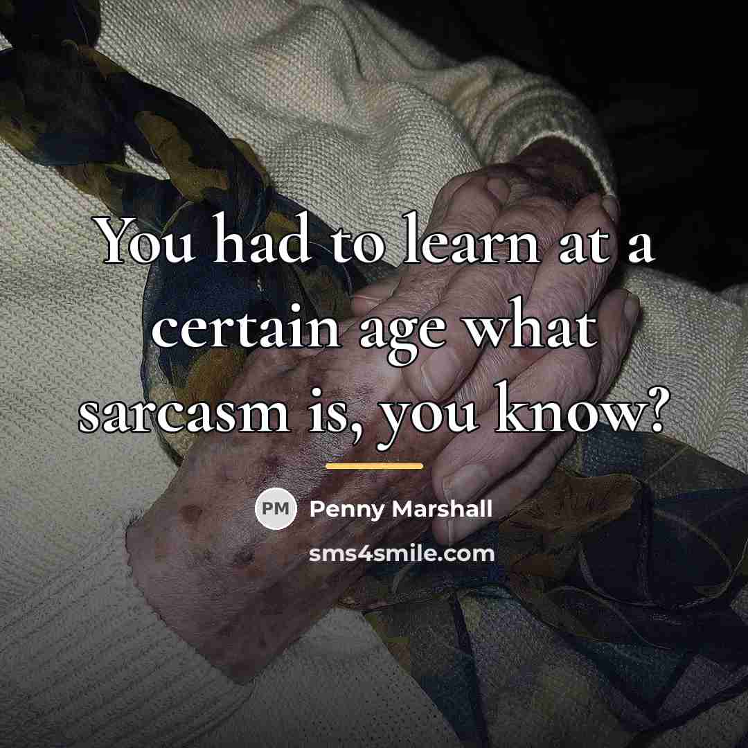 “You had to learn at a certain age what sarcasm…” quote by Penny Marshall