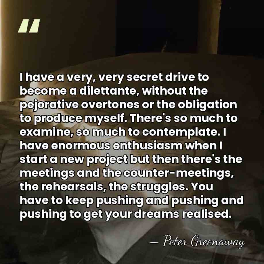 I have a very, very secret drive to become a dilettante, without&hellip; - Peter Greenaway