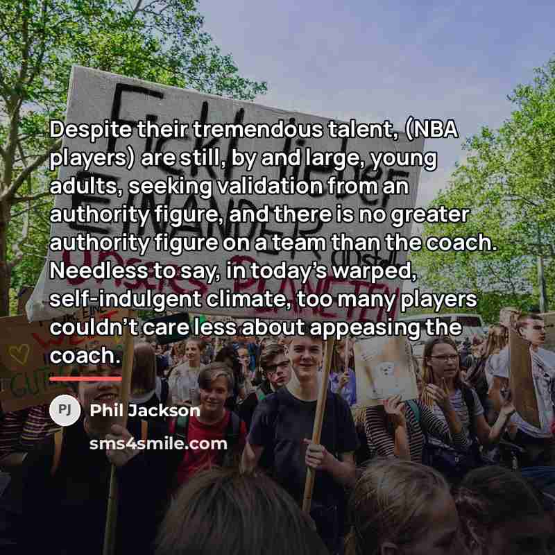 “Despite their tremendous talent, (NBA players) are still, by and…” quote by Phil Jackson