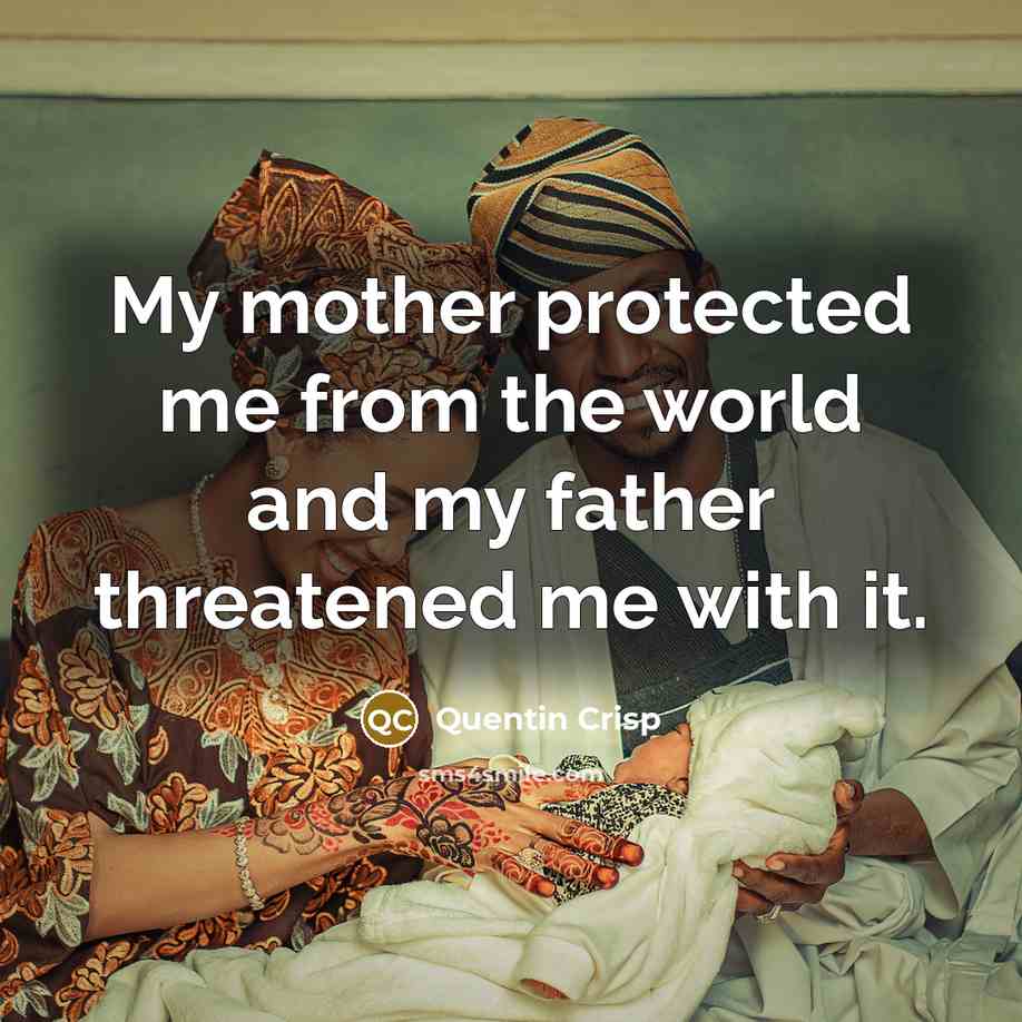 “My mother protected me from the world and my father…” quote by Quentin Crisp