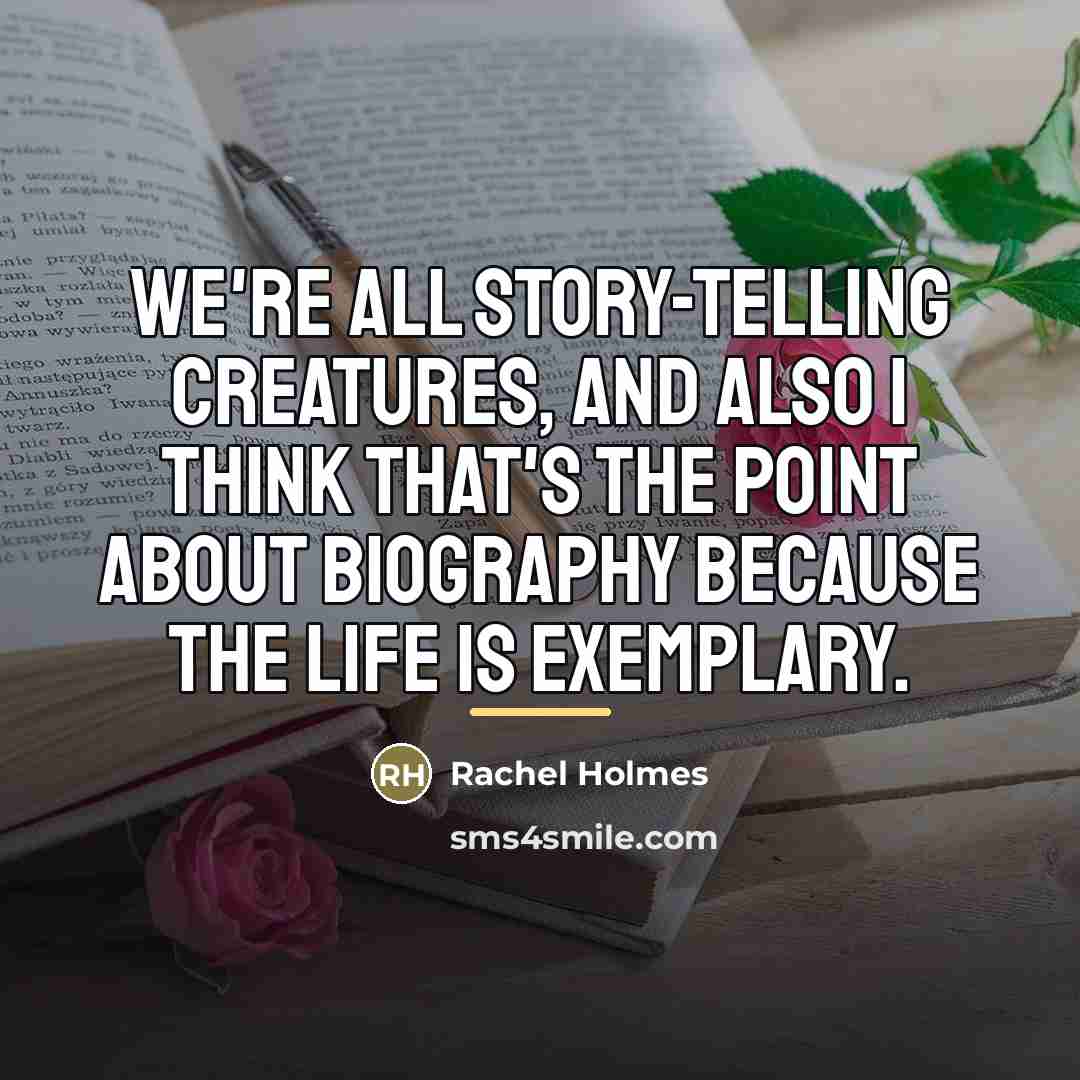 “We're all story-telling creatures, and also I think that's the…” quote by Rachel Holmes