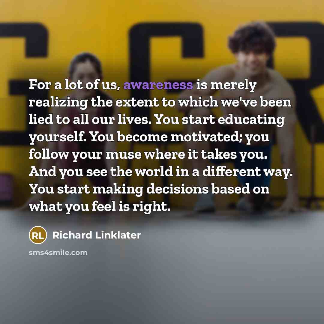 “For a lot of us, awareness is merely realizing the…” quote by Richard Linklater