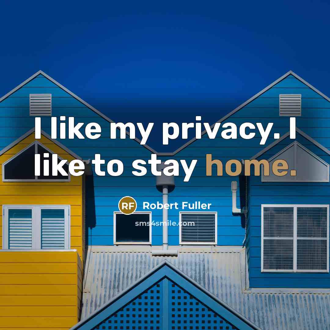 “I like my privacy. I like to stay home.…” quote by Robert Fuller