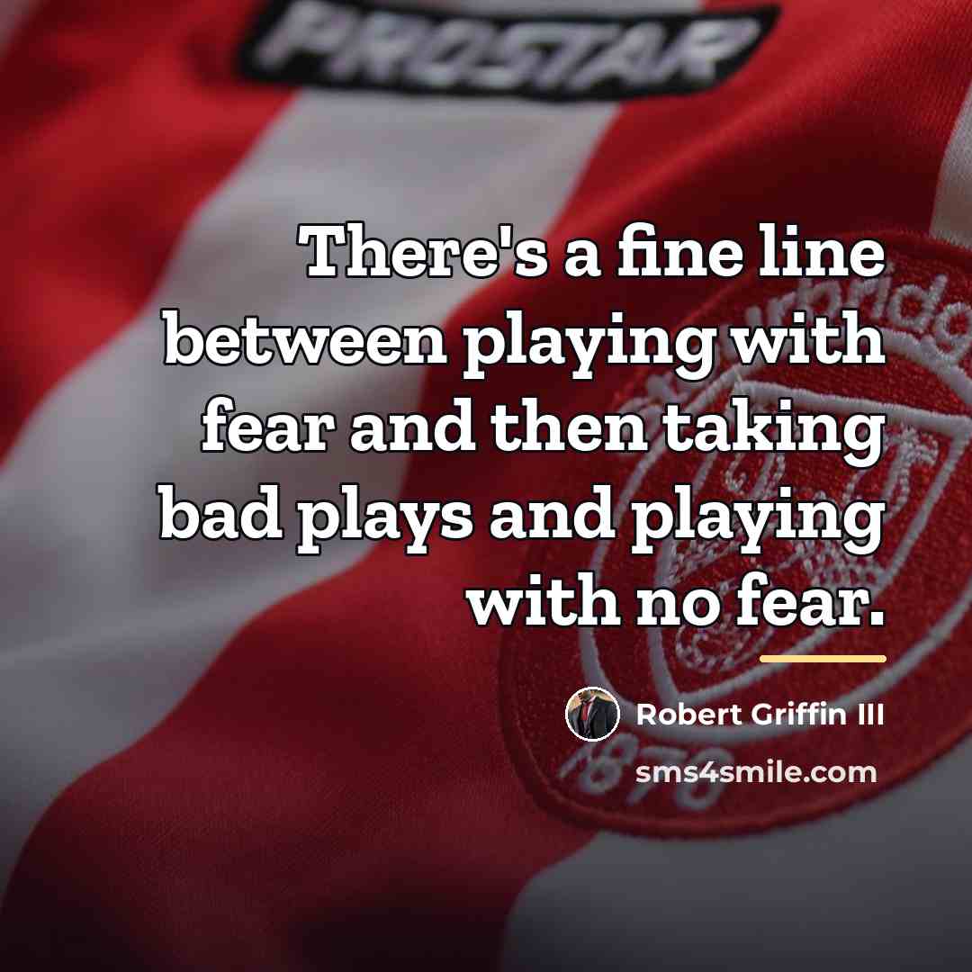 “There's a fine line between playing with fear and then…” quote by Robert Griffin III