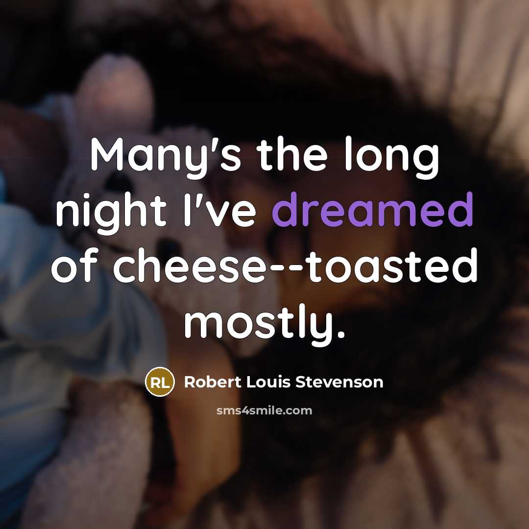 “Many's the long night I've dreamed of cheese--toasted mostly.” quote by Robert Louis Stevenson